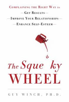 Hardcover The Squeaky Wheel: Complaining the Right Way to Get Results, Improve Your Relationships, and Enhance Self-Esteem Book