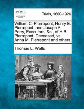 William C. Pierrepont, Henry E. Pierrepont, and Joseph A. Perry, Executors, &c., of H.B. Pierrepont, Deceased, vs. Anna M. Pierrepont and others