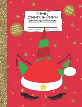 Primary Composition Notebook Handwriting Practice Paper: Cute Christmas Unicorn Journal | Improves Handwriting For Kids | Visual Handwriting For ... Wide Ruled Full Page (Visual Handwriting)