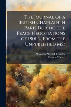 Paperback The Journal of a British Chaplain in Paris During the Peace Negotiations of 1801-2, from the Unpublished Ms.; Book
