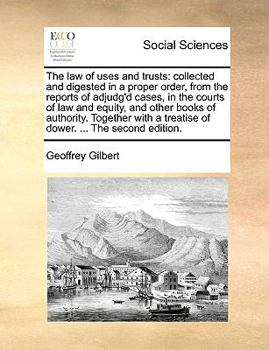 Paperback The law of uses and trusts: collected and digested in a proper order, from the reports of adjudg'd cases, in the courts of law and equity, and oth Book