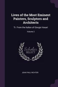 Paperback Lives of the Most Eminent Painters, Sculptors and Architects: Tr. From the Italian of Giorgio Vasari; Volume 2 Book