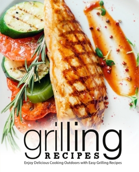 Paperback Grilling Recipes: Enjoy Delicious Cooking Outdoors with Easy Grilling Recipes (2nd Edition) Book