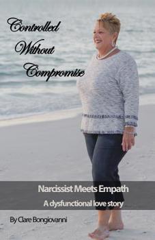 Paperback Controlled Without Compromise: A Dysfunctional Love Story by Clare Bongiovanni Book