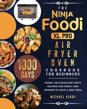 Paperback The Ninja Foodi XL Pro Air Fryer Oven Cookbook For Beginners: 1000-Day Yummy, Delicious And Tasty Recipes For Family And Friends To Have A Best Meal Book