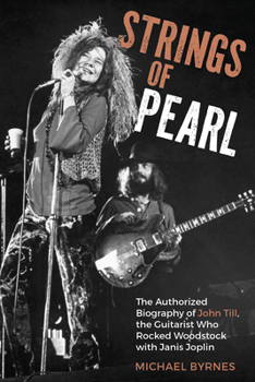 Strings of Pearl: The Authorized Biography of John Till, the Guitarist Who Rocked Woodstock with Janis Joplin
