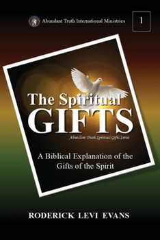The Spiritual Gifts: A Biblical Explanation of the Gifts of the Spirit