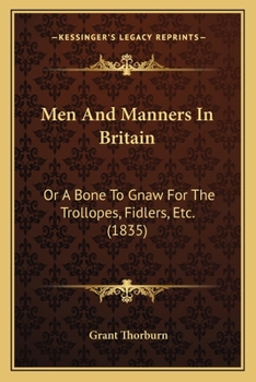 Men and Manners in Britain; or, A Bone to Gnaw for the Trollopes, Fidlers, &c. Being Notes From a Journal, on Sea and on Land, in 1833-4