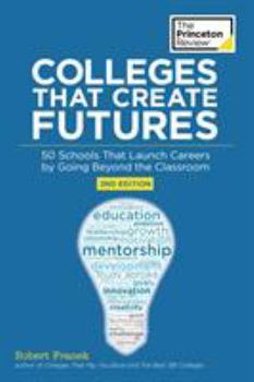 Paperback Colleges That Create Futures, 2nd Edition: 50 Schools That Launch Careers by Going Beyond the Classroom Book