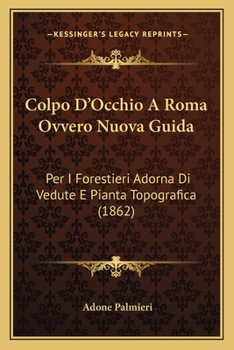Colpo D'Occhio A Roma Ovvero Nuova Guida: Per I Forestieri Adorna Di Vedute E Pianta Topografica (1862)