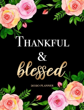 Thankful & Blessed - 2020 Planner: Affirmation Gratitude Quote 2020 Daily/Weekly/Monthly Planner 12 Month Agenda Organizer Life Planner Gift for Women - 8.5x11 Floral Cover