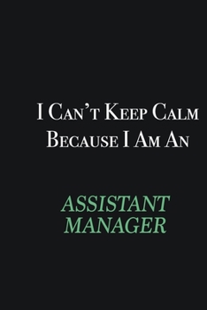 Paperback I cant Keep Calm because I am an Assistant Manager: Writing careers journals and notebook. A way towards enhancement Book