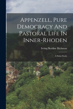 Paperback Appenzell, Pure Democracy And Pastoral Life In Inner-rhoden: A Swiss Study Book