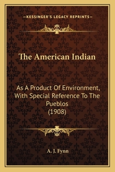 The American Indian: As A Product Of Environment, With Special Reference To The Pueblos