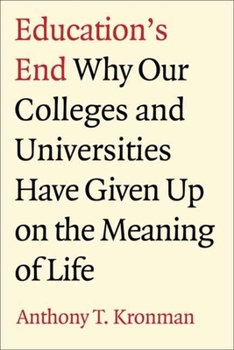 Hardcover Education's End: Why Our Colleges and Universities Have Given Up on the Meaning of Life Book