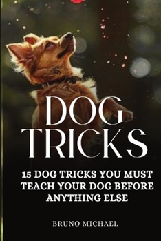 Paperback Dog Tricks: 15 Tricks You Must Teach Your Dog before Anything Else Book