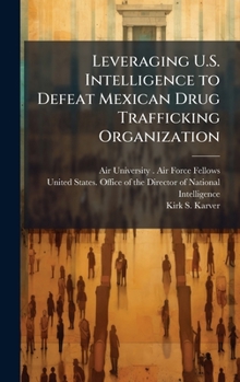 Hardcover Leveraging U.S. Intelligence to Defeat Mexican Drug Trafficking Organization Book