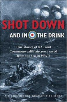 Shot Down and in the Drink: True Stories of RAF and Commonwealth aircrew saved from the sea 1939-1945