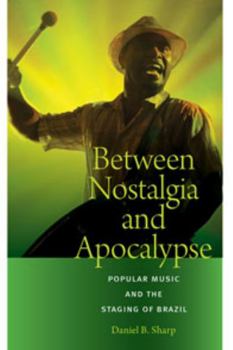 Paperback Between Nostalgia and Apocalypse: Popular Music and the Staging of Brazil Book