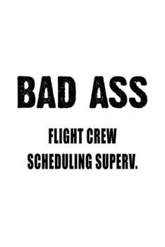 Paperback Bad Ass Flight Crew Scheduling Superv.: Original Flight Crew Scheduling Superv. Notebook, Flight Crew Scheduling Supervisor Journal Gift, Diary, Doodl Book