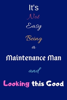 Paperback It's Not Easy Being a Maintenance Man and Looking This Good: Blank-Lined Journal/Notebook/Diary for Maintenance Men - Cool Birthday Present & Maintena Book