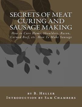 Paperback Secrets of Meat Curing and Sausage Making: How to Cure Hams, Shoulders, Bacon, Corned Beef, etc. How To Make Sausage Book