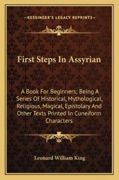 Paperback First Steps In Assyrian: A Book For Beginners; Being A Series Of Historical, Mythological, Religious, Magical, Epistolary And Other Texts Print Book