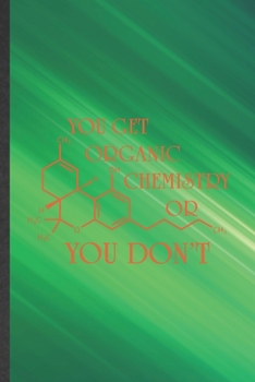 You Get Organic Chemistry or You Don't: Chemistry Blank Lined Notebook Write Record. Practical Dad Mom Anniversary Gift, Fashionable Funny Creative Writing Logbook, Vintage Retro 6X9 110 Page