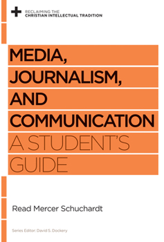 Media, Journalism, and Communication: A Student's Guide - Book  of the Reclaiming the Christian Intellectual Tradition