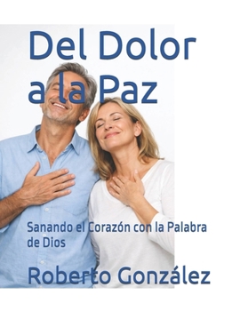 Del Dolor a la Paz: Sanando el Corazón con la Palabra de Dios (Vida Diaria y Fe) (Spanish Edition)