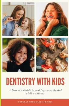 Dentistry With Kids: A Parent’s Guide To Making Every Dental Visit a Success