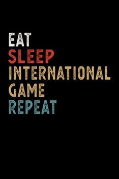 Paperback Eat Sleep International Game Repeat Funny Sport Gift Idea: Lined Notebook / Journal Gift, 100 Pages, 6x9, Soft Cover, Matte Finish Book