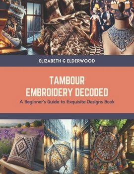 Paperback Tambour Embroidery Decoded: A Beginner's Guide to Exquisite Designs Book