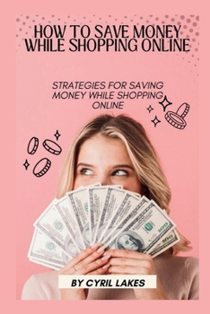 How to Save Money While Shopping Online: Strategies for Saving Money While Shopping Online