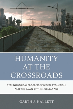 Humanity at the Crossroads: Technological Progress, Spiritual Evolution, and the Dawn of the Nuclear Age