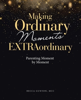 Paperback Making Ordinary Moments Extraordinary: Parenting Moment by Moment Book