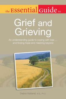 Paperback The Essential Guide to Grief and Grieving: An Understanding Guide to Coping with Loss . . . and Finding Hope and Meaning Be Book