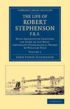 The Life of Robert Stephenson, F.R.S.: Volume 1: With Descriptive Chapters on Some of His Most Important Professional Works