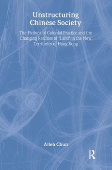 Hardcover Unstructuring Chinese Society: The Fictions of Colonial Practice and the Changing Realities of Land in the New Territories of Hong Kong Book