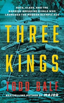 Paperback Three Kings: How Record-Smashing Swimmers Johnny Weissmuller, Duke Kahanamoku, and Katsuo Takaishi Changed Their Sport and Each Other Forever Book