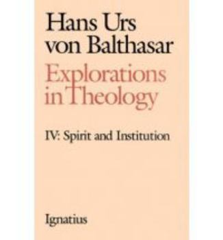 Explorations in Theology: Spirit and Institution (Balthasar, Hans Urs Von//Explorations in Theology) - Book #4 of the Explorations in Theology