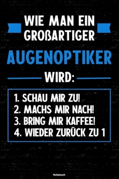 Wie Man ein Gro�artiger Augenoptiker Wird : Notizbuch: Augenoptiker Journal DIN A5 Liniert 120 Seiten Geschenk