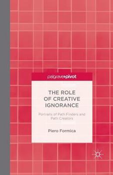 Paperback The Role of Creative Ignorance: Portraits of Path Finders and Path Creators Book