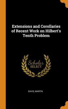 Hardcover Extensions and Corollaries of Recent Work on Hilbert's Tenth Problem Book
