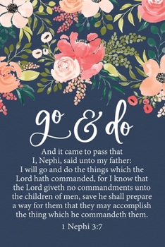 Go and Do 1 Nephi 3:7: Floral 2020 Youth Theme 6"x9" Journal, No Prompt Lined Blank Notebook, Young Women Theme Church Journal