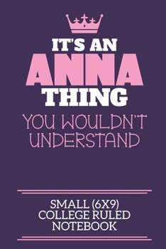 Paperback It's An Anna Thing You Wouldn't Understand Small (6x9) College Ruled Notebook: A cute notebook or notepad to write in for any book lovers, doodle writ Book