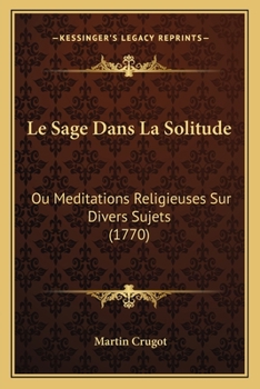 Paperback Le Sage Dans La Solitude: Ou Meditations Religieuses Sur Divers Sujets (1770) [French] Book