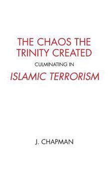 Paperback The Chaos the Trinity Created culminating in Islamic Terrorism Book