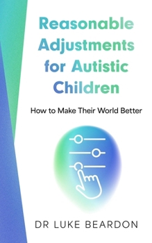 Paperback Reasonable Adjustments for Autistic Children: How to Make Their World Better Book