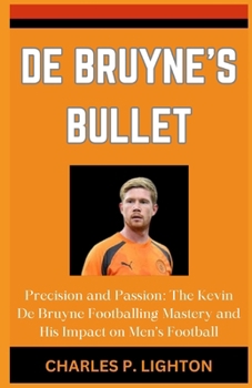 Paperback de Bruyne's Bullet: "Precision and Passion: The Kevin De Bruyne Footballing Mastery and His Impact on Men's Football" Book